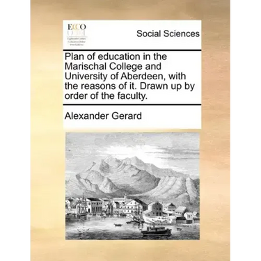 Plan of Education in the Marischal College and University of Aberdeen, with the Reasons of It. Drawn Up by Order of the Faculty.
