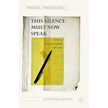 This Silence Must Now Speak: Letters of Thomas J. J. Altizer, 1995-2015