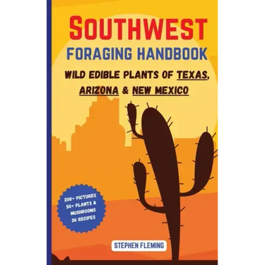 Southwest Foraging Handbook: Wild Edible Plants of Texas, Arizona & New Mexico
