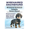 Wirehaired Dachshund. Wirehaired Dachshund Complete Owners Manual. Wirehaired Dachshund book for care, costs, feeding, grooming, health and training.