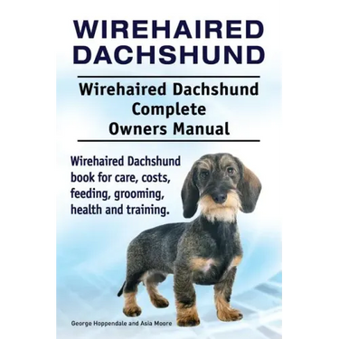 Wirehaired Dachshund. Wirehaired Dachshund Complete Owners Manual. Wirehaired Dachshund book for care, costs, feeding, grooming, health and training.