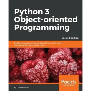 Python 3 Object-Oriented Programming - Second Edition: Building robust and maintainable software with object oriented design patterns in Python