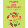 Fruits and Vegetables Coloring Book for Kids: Children's Coloring Book of Fruits & Vegetables