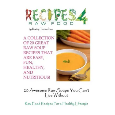 20 Awesome Raw Soups You Can't Live Without: Raw Food Recipes For Healthy Living