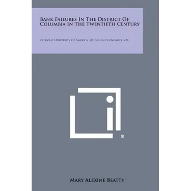 Bank Failures in the District of Columbia in the Twentieth Century: Catholic University of America, Studies in Economics, V24
