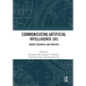 Communicating Artificial Intelligence (AI): Theory, Research, and Practice