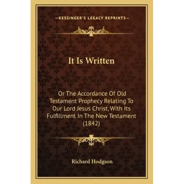 It Is Written: Or The Accordance Of Old Testament Prophecy Relating To Our Lord Jesus Christ, With Its Fulfillment In The New Testament (1842)