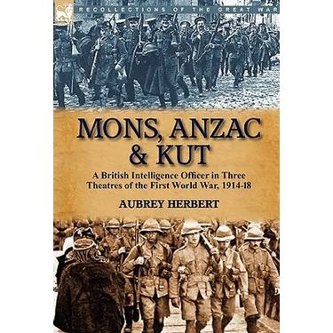 Mons, Anzac & Kut: a British Intelligence Officer in Three Theatres of the First World War, 1914-18