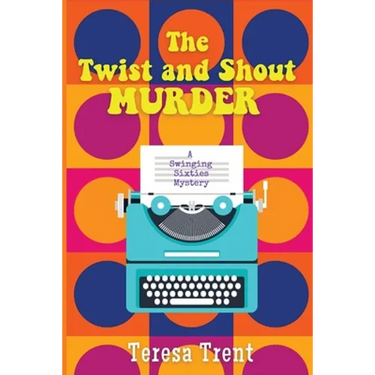 The Twist and Shout Murder: A Swinging Sixties Mystery