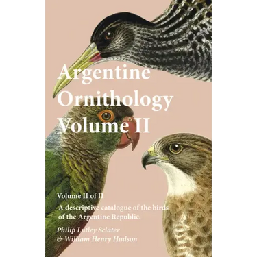 Argentine Ornithology, Volume II (of II) - A descriptive catalogue of the birds of the Argentine Republic.
