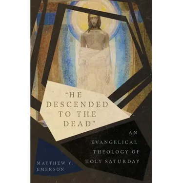 "He Descended to the Dead": An Evangelical Theology of Holy Saturday