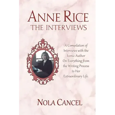 Anne Rice The Interviews: A Compilation of Interviews with the iconic author on everything from the writing process to her extraordinary life