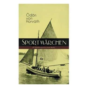 Sportmärchen (27 Erzählungen in einem Buch): Legende vom Fußballplatz, Der sichere Stand, Vom artigen Ringkämpfer, Über das Meer, Start und Ziel, Aus