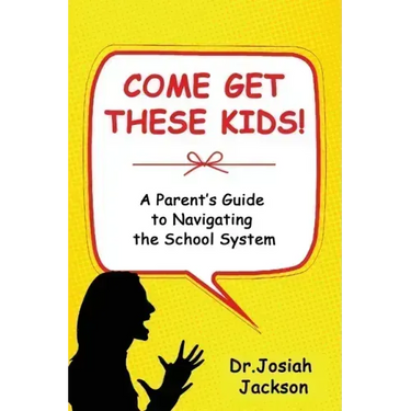 Come Get These Kids!: A Parent's Guide to Navigating the School System