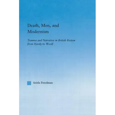 Death, Men, and Modernism: Trauma and Narrative in British Fiction from Hardy to Woolf