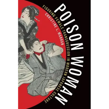 Poison Woman: Figuring Female Transgression in Modern Japanese Culture