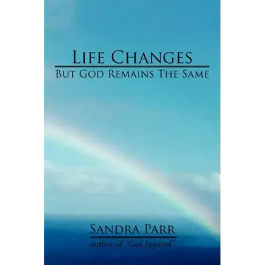 Life Changes But God Remains the Same: (Poems, Prose and Letters)