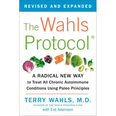The Wahls Protocol: A Radical New Way to Treat All Chronic Autoimmune Conditions Using Paleo Principles