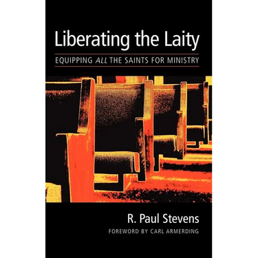 Liberating the Laity: equipping all the saints for ministry