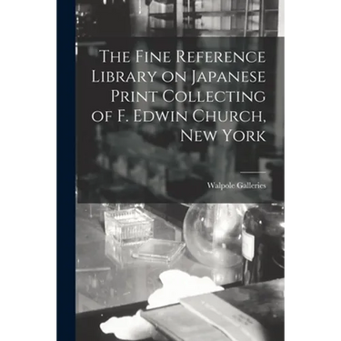 The Fine Reference Library on Japanese Print Collecting of F. Edwin Church, New York