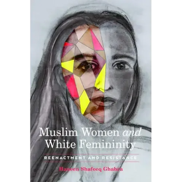 Muslim Women and White Femininity: Reenactment and Resistance