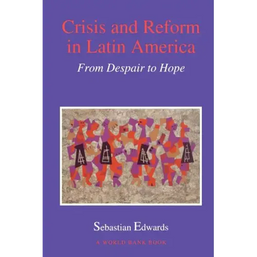 Crisis and Reform in Latin America: From Despair to Hope