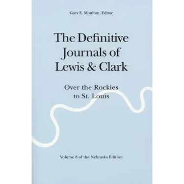The Definitive Journals of Lewis and Clark, Vol 8: Over the Rockies to St. Louis