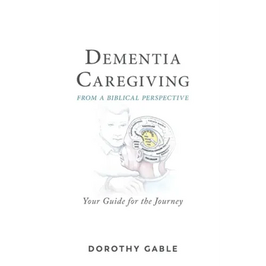 Dementia Caregiving from a Biblical Perspective: Your Guide for the Journey