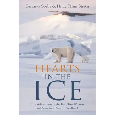 Hearts in the Ice: The Adventures of the First Two Women to Overwinter Solo in Svalbard