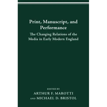 Print Manuscript Performance: The Changing Relations of the Media in Early Modern England