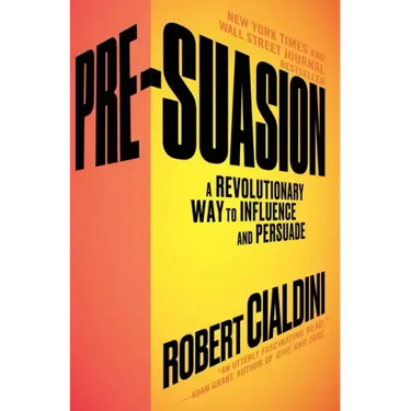 Pre-Suasion: A Revolutionary Way to Influence and Persuade