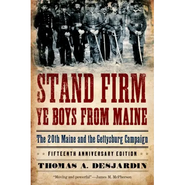 Stand Firm Ye Boys from Maine: The 20th Maine and the Gettysburg Campaign