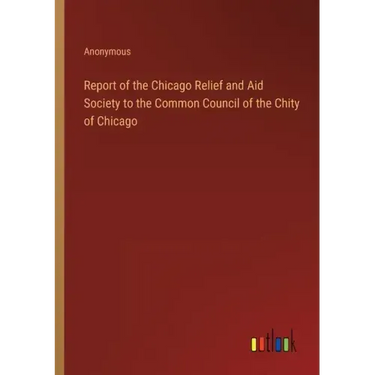Report of the Chicago Relief and Aid Society to the Common Council of the Chity of Chicago