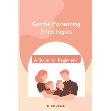 Gentle Parenting Strategies: A Guide for Beginners