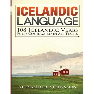 Icelandic Language: 108 Icelandic Verbs Fully Conjugated in All Tenses