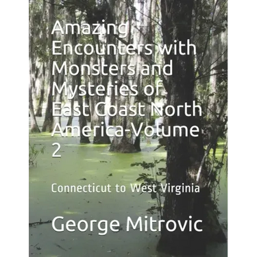 Amazing Encounters with Monsters and Mysteries of East Coast North America-Volume 2: Connecticut to West Virginia