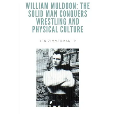 William Muldoon: The Solid Man Conquers Wrestling and Physical Culture