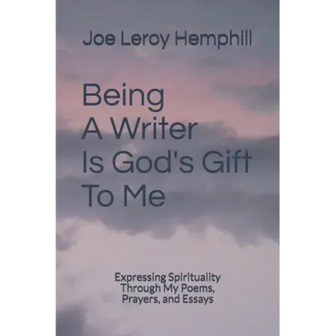 Being A Writer Is God's Gift To Me: Expressing Spirituality Through My Poems, Prayers, and Essays