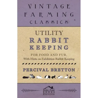 Utility Rabbit Keeping - For Food and Fur - With Hints on Exhibition Rabbit Keeping