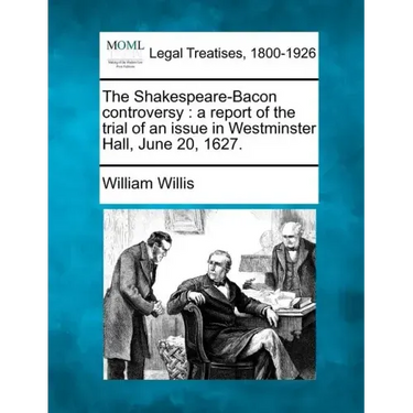 The Shakespeare-Bacon Controversy: A Report of the Trial of an Issue in Westminster Hall, June 20, 1627.