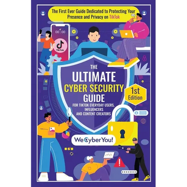 The Ultimate Cyber Security Guide for Tiktok Everyday Users, Influencers and Content Creators: The First Ever Book Dedicated to Protecting Your Presen