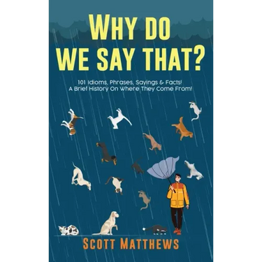 Why Do We Say That? 101 Idioms, Phrases, Sayings & Facts! A Brief History On Where They Come From!