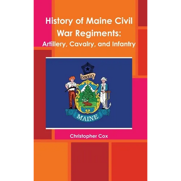 History of Maine Civil War Regiments: Artillery, Cavalry, and Infantry