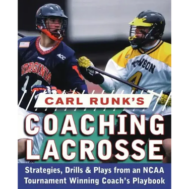 Carl Runk's Coaching Lacrosse: Strategies, Drills, & Plays from an NCAA Tournament Winning Coach's Playbook