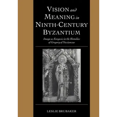 Vision and Meaning in Ninth-Century Byzantium: Image as Exegesis in the Homilies of Gregory of Nazianzus
