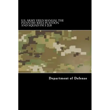 U.S. Army Field Manual The Infantry Rifle Platoon and Squad FM 3-21.8