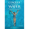 Conquer Your Fear of Water: A Revolutionary Way to Learn to Swim Without Ever Feeling Afraid Color Version