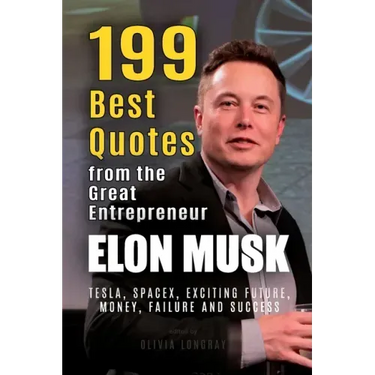 Elon Musk: 199 Best Quotes from the Great Entrepreneur: Tesla, SpaceX, Exciting Future, Money, Failure and Success (Powerful Less