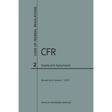 Code of Federal Regulations Title 2, Grants and Agreements, 2018