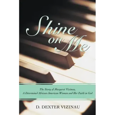 Shine on Me: The Story of Margaret Vizinau, a Determined African-American Woman and Her Faith in God